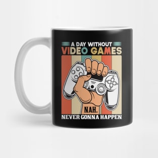 A Day Without Video Games Nah Never Gonna Happen Mug